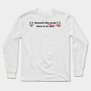 Beneath this mask there is an idea Long Sleeve T-Shirt